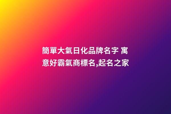 簡單大氣日化品牌名字 寓意好霸氣商標名,起名之家-第1張-商標起名-玄機派